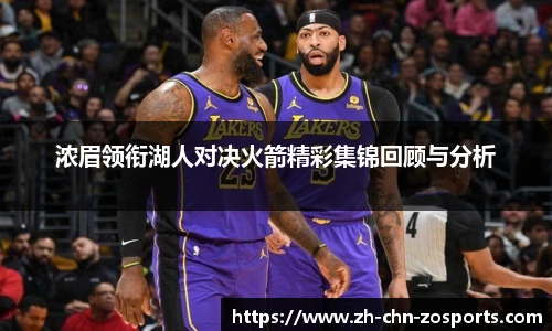浓眉领衔湖人对决火箭精彩集锦回顾与分析
