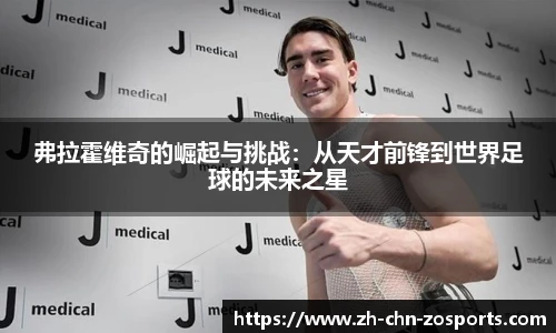 弗拉霍维奇的崛起与挑战：从天才前锋到世界足球的未来之星
