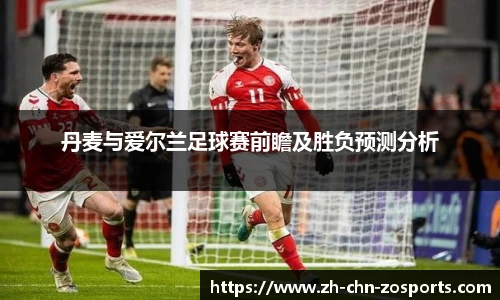 丹麦与爱尔兰足球赛前瞻及胜负预测分析