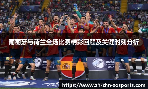 葡萄牙与荷兰全场比赛精彩回顾及关键时刻分析