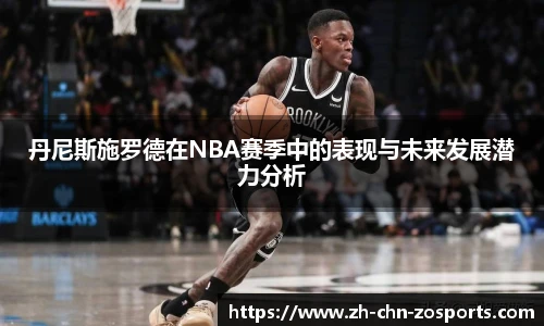 丹尼斯施罗德在NBA赛季中的表现与未来发展潜力分析